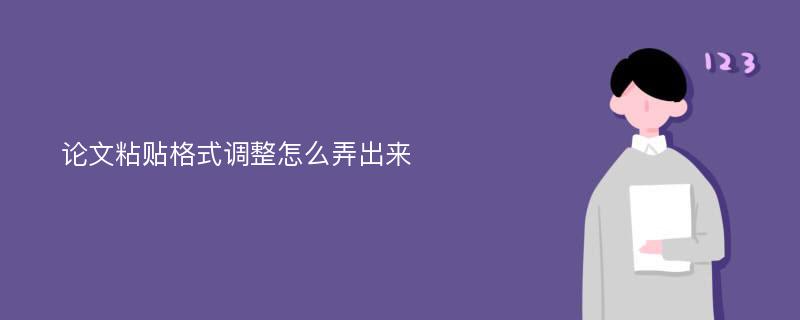 论文粘贴格式调整怎么弄出来