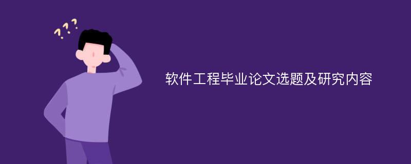 软件工程毕业论文选题及研究内容