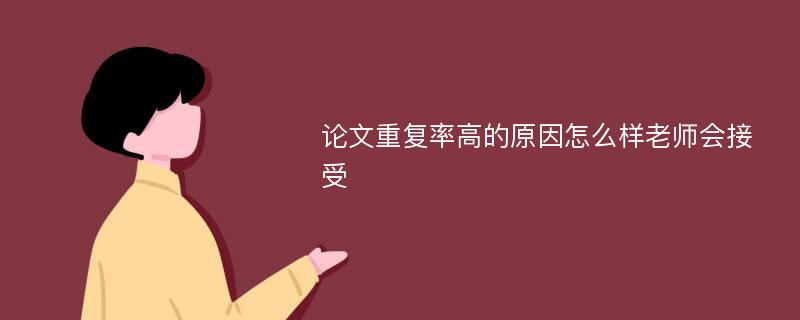 论文重复率高的原因怎么样老师会接受