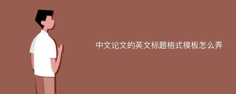 中文论文的英文标题格式模板怎么弄