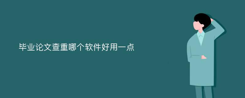 毕业论文查重哪个软件好用一点