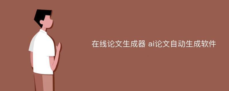 在线论文生成器 ai论文自动生成软件