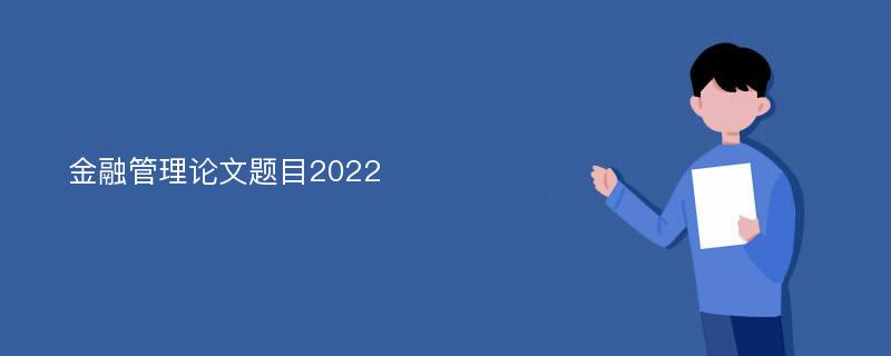 金融管理论文题目2022