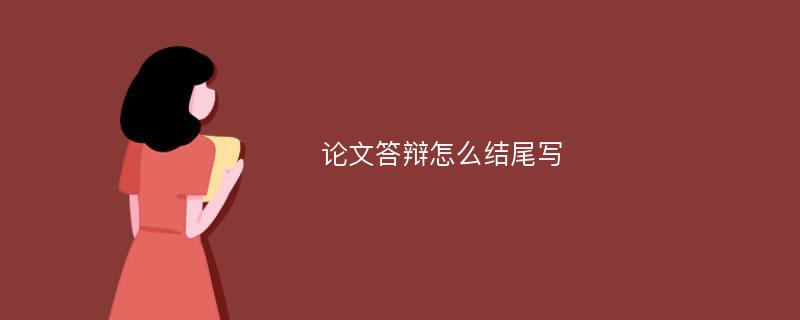 论文答辩怎么结尾写