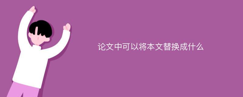 论文中可以将本文替换成什么