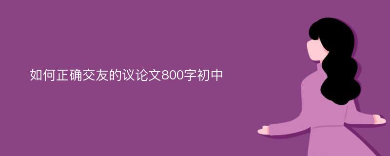 如何正确交友的议论文800字初中